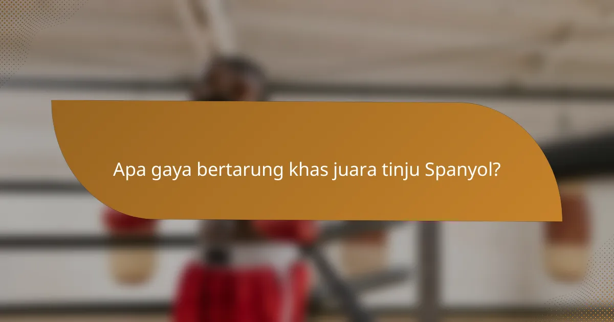 Apa gaya bertarung khas juara tinju Spanyol?