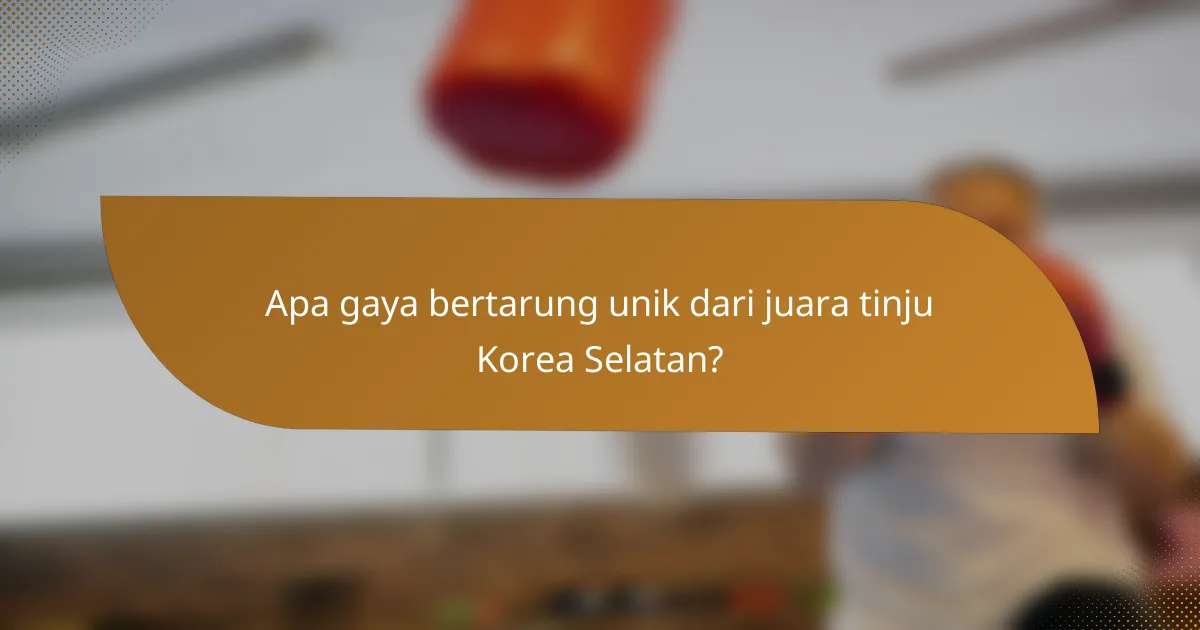 Apa gaya bertarung unik dari juara tinju Korea Selatan?