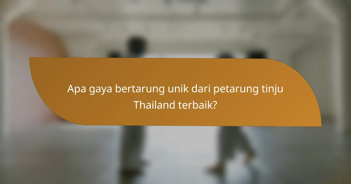 Apa gaya bertarung unik dari petarung tinju Thailand terbaik?