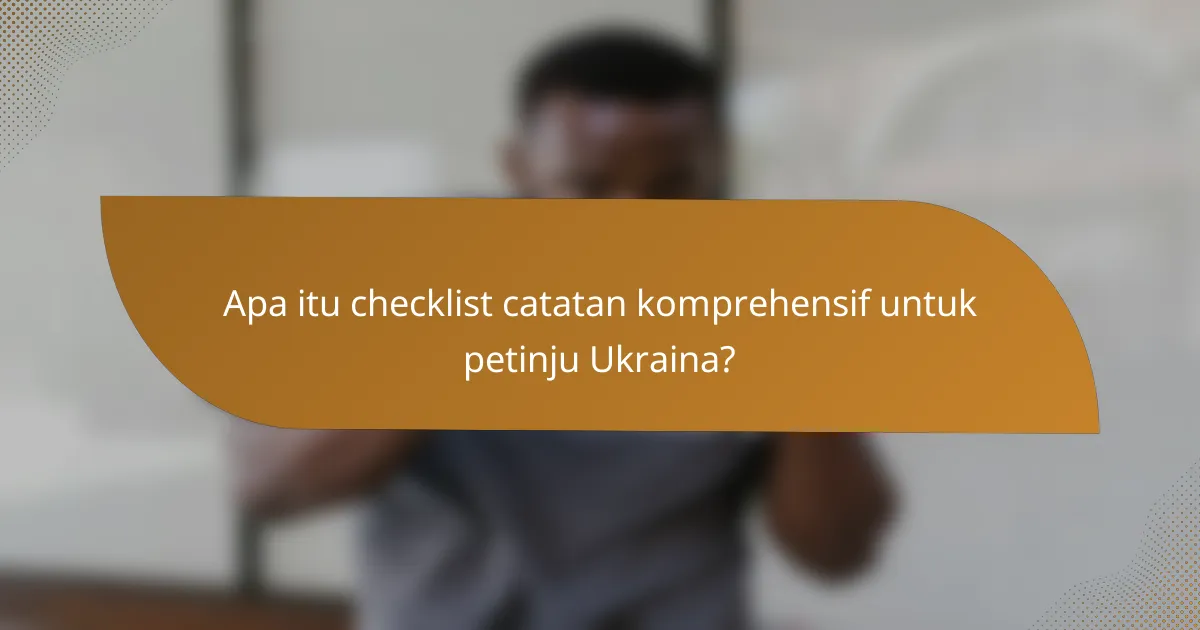 Apa itu checklist catatan komprehensif untuk petinju Ukraina?