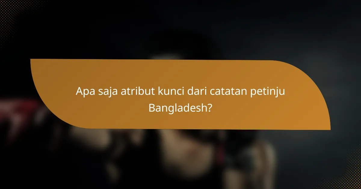 Apa saja atribut kunci dari catatan petinju Bangladesh?