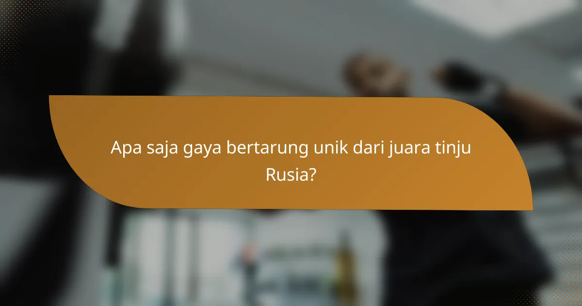 Apa saja gaya bertarung unik dari juara tinju Rusia?