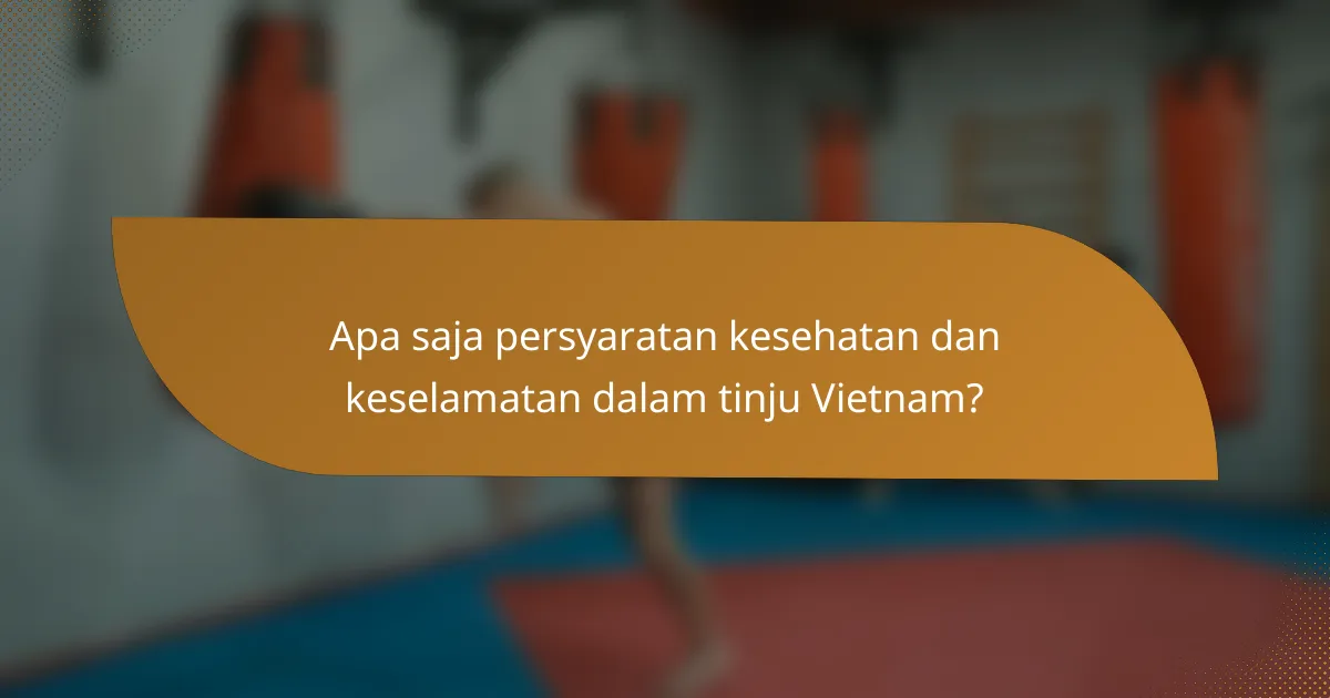 Apa saja persyaratan kesehatan dan keselamatan dalam tinju Vietnam?