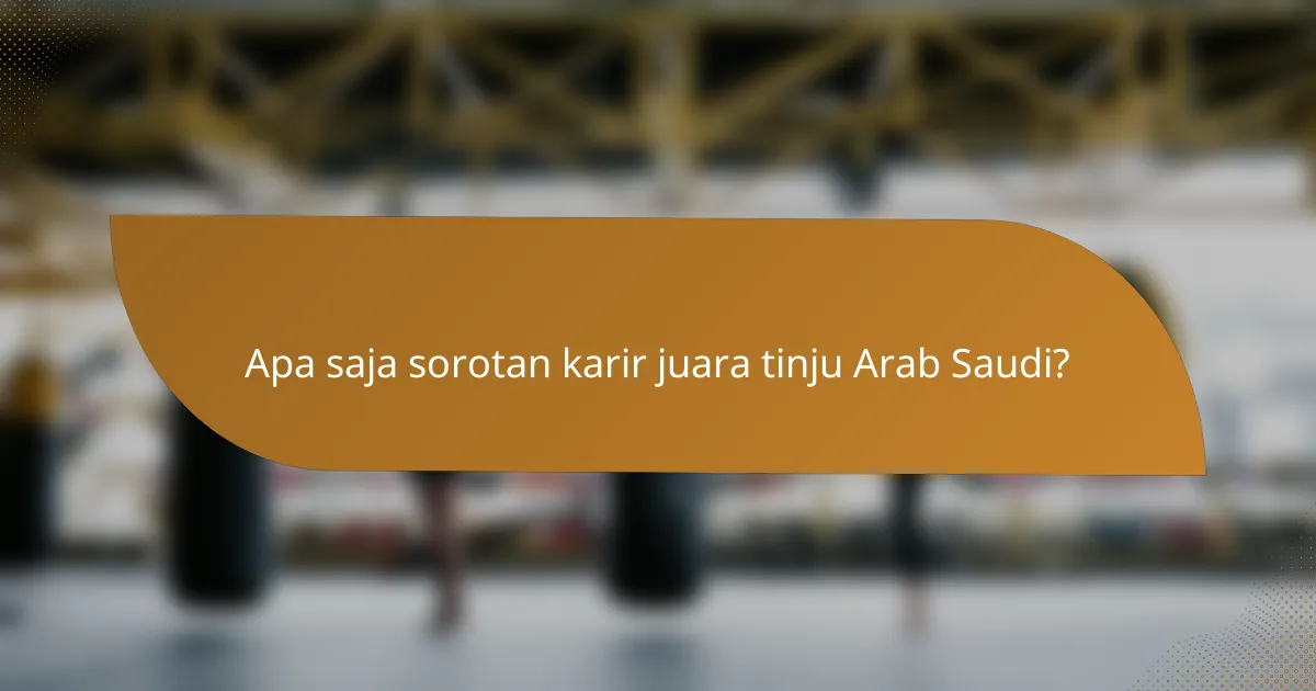 Apa saja sorotan karir juara tinju Arab Saudi?