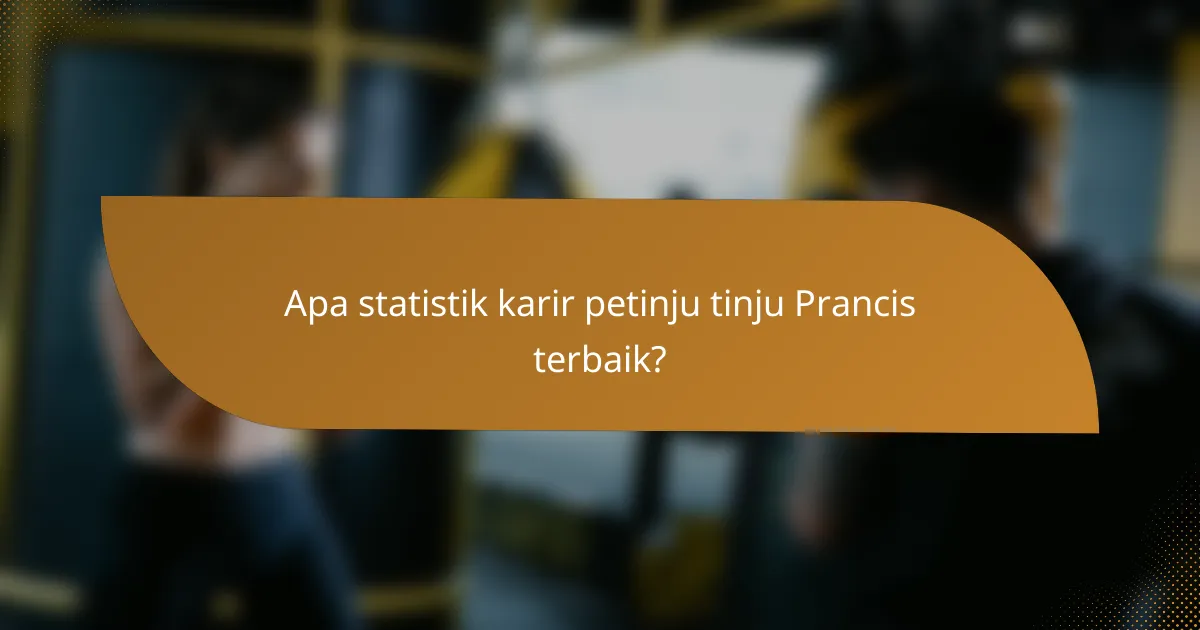 Apa statistik karir petinju tinju Prancis terbaik?