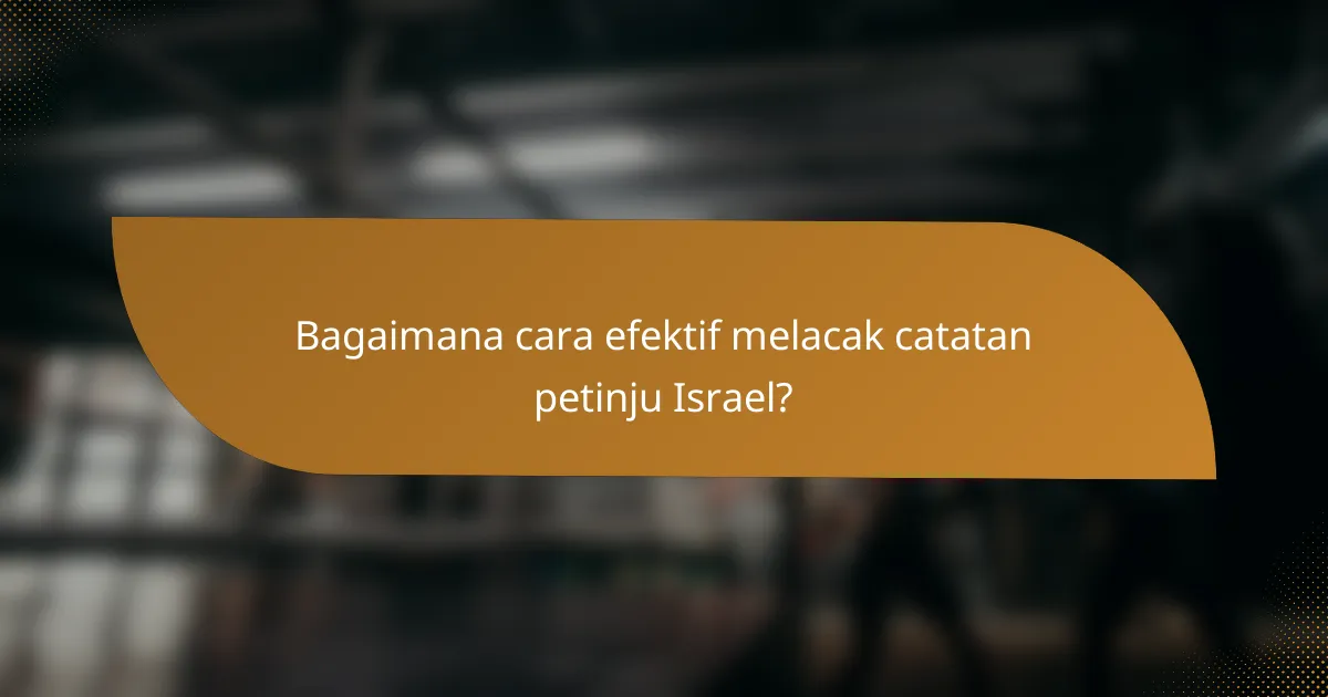 Bagaimana cara efektif melacak catatan petinju Israel?