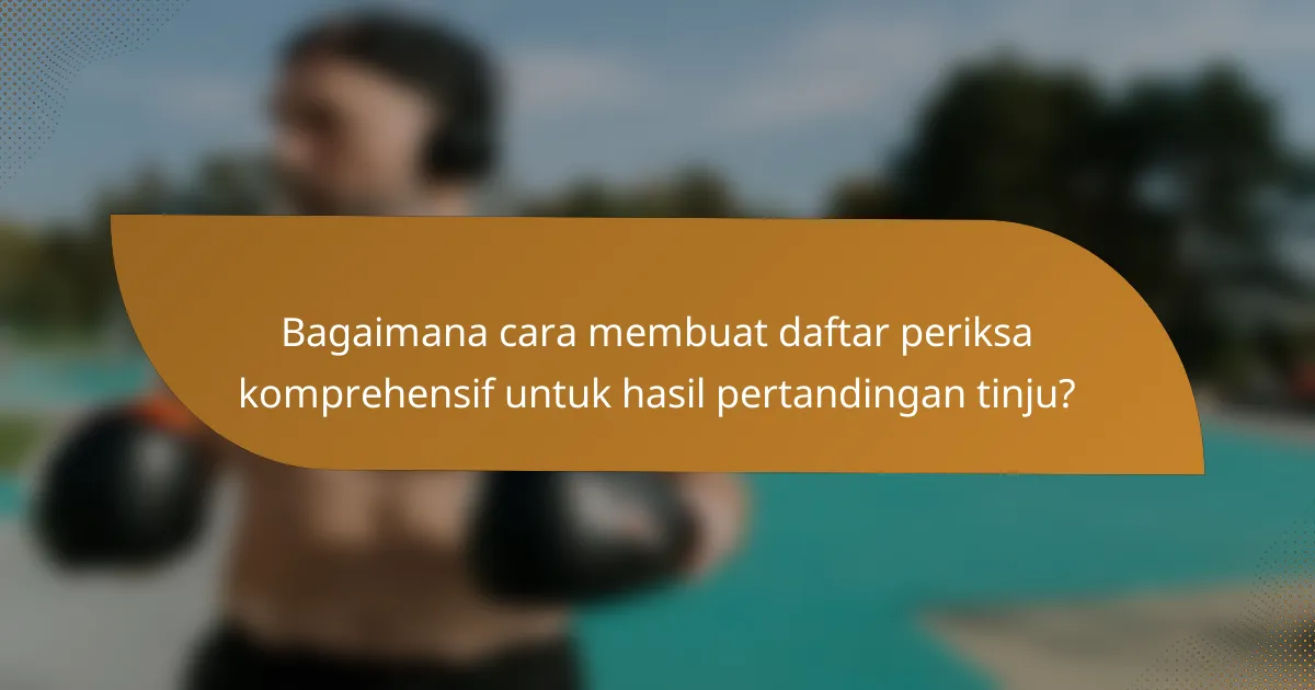 Bagaimana cara membuat daftar periksa komprehensif untuk hasil pertandingan tinju?