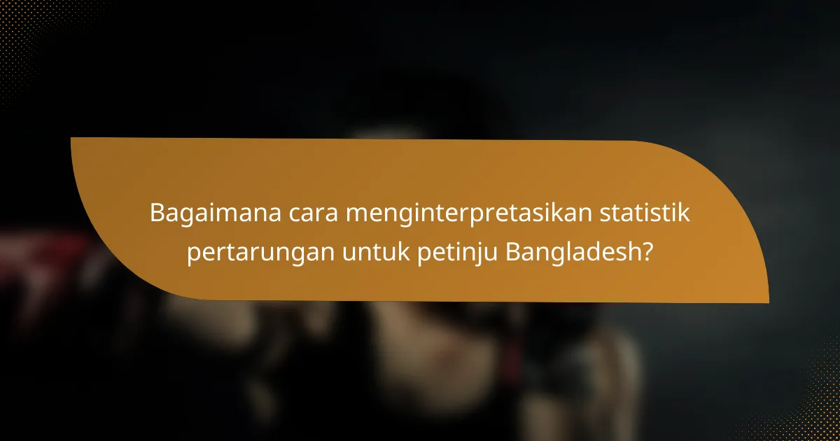 Bagaimana cara menginterpretasikan statistik pertarungan untuk petinju Bangladesh?
