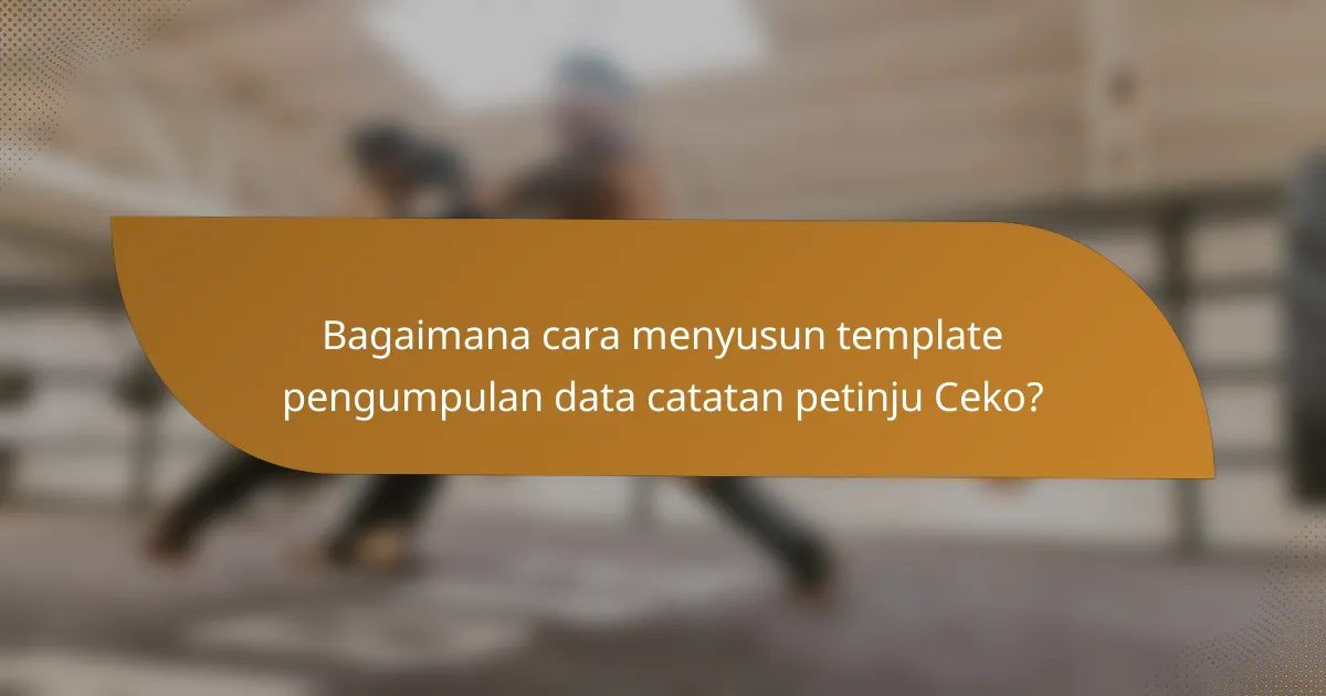 Bagaimana cara menyusun template pengumpulan data catatan petinju Ceko?