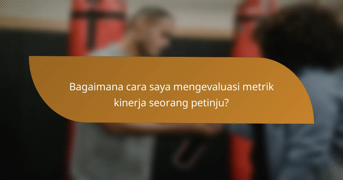 Bagaimana cara saya mengevaluasi metrik kinerja seorang petinju?