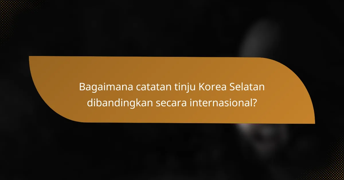 Bagaimana catatan tinju Korea Selatan dibandingkan secara internasional?