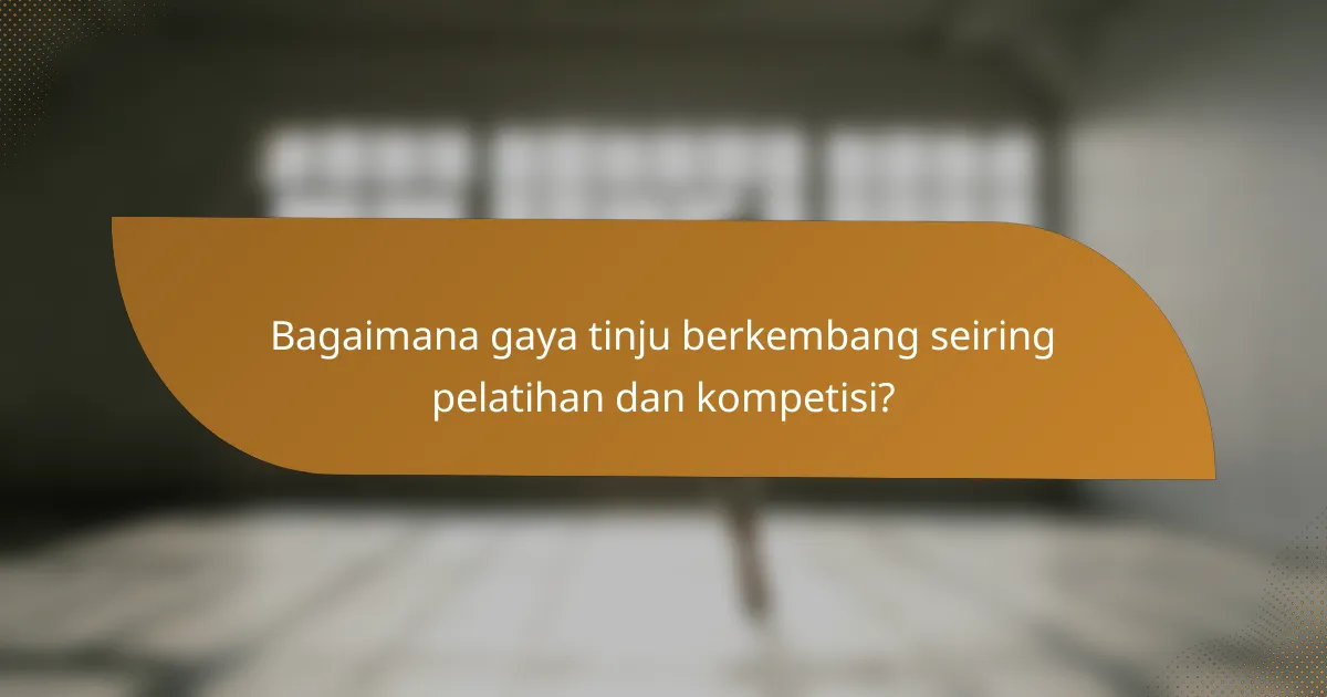 Bagaimana gaya tinju berkembang seiring pelatihan dan kompetisi?