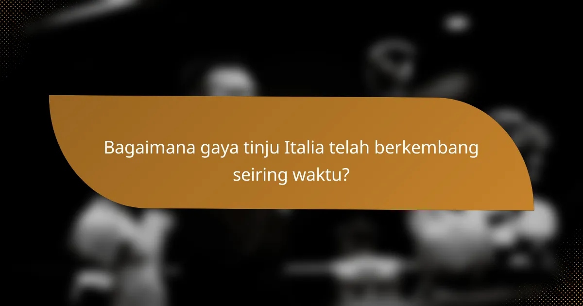 Bagaimana gaya tinju Italia telah berkembang seiring waktu?