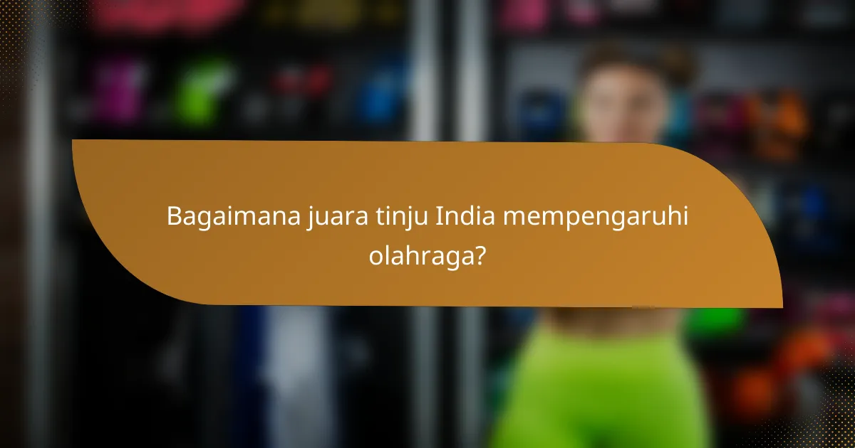 Bagaimana juara tinju India mempengaruhi olahraga?