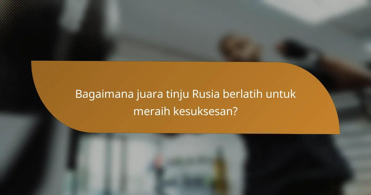 Bagaimana juara tinju Rusia berlatih untuk meraih kesuksesan?