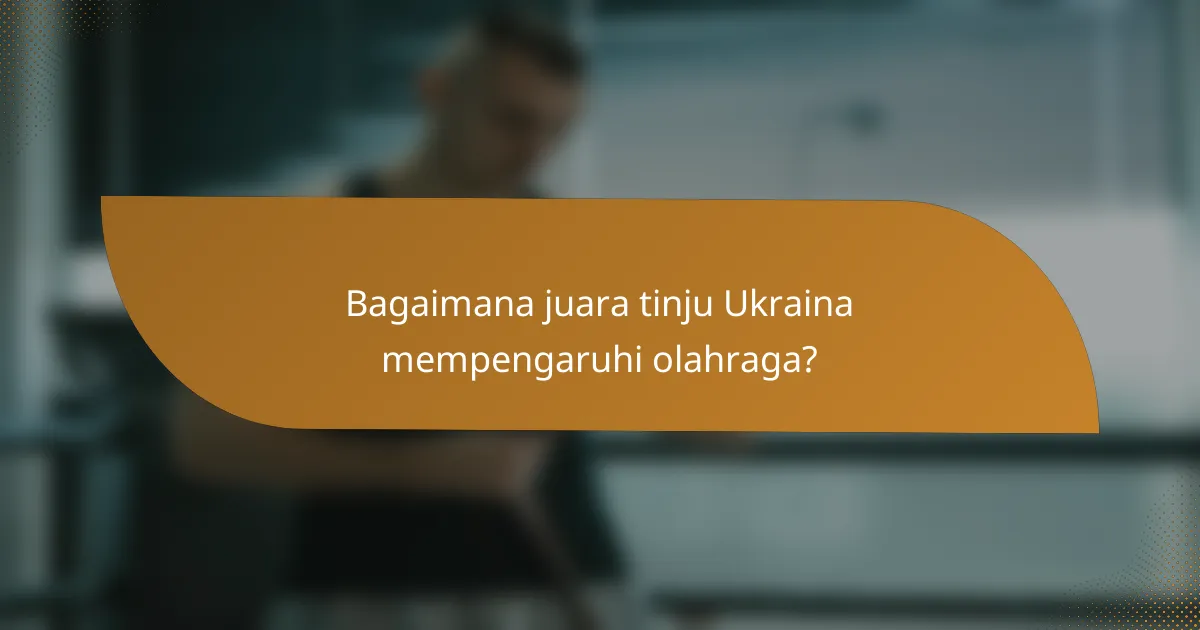 Bagaimana juara tinju Ukraina mempengaruhi olahraga?
