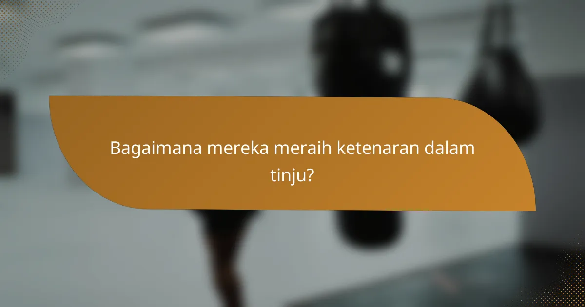 Bagaimana mereka meraih ketenaran dalam tinju?