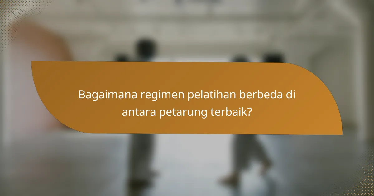 Bagaimana regimen pelatihan berbeda di antara petarung terbaik?