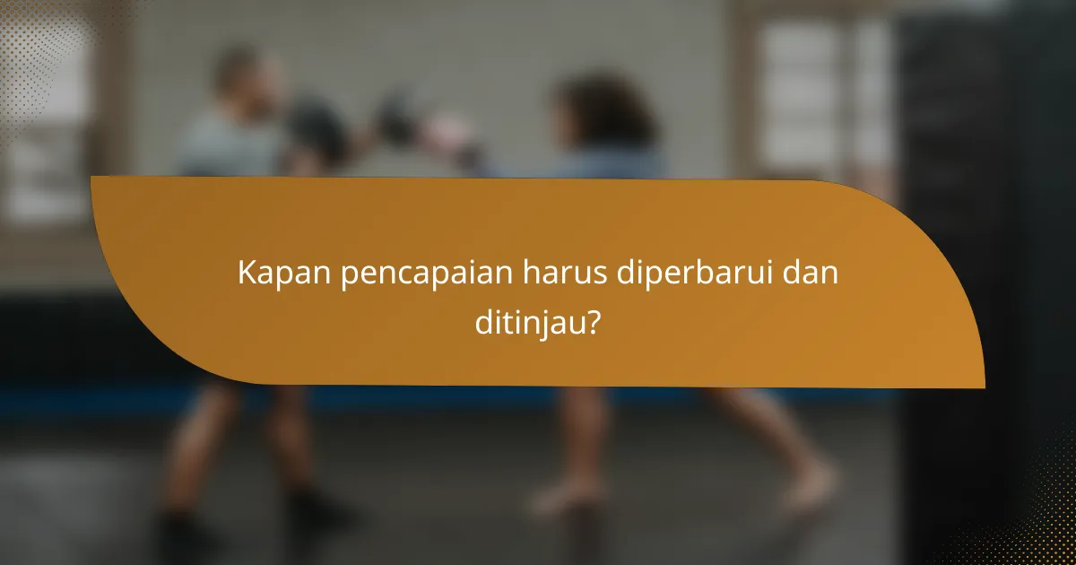 Kapan pencapaian harus diperbarui dan ditinjau?