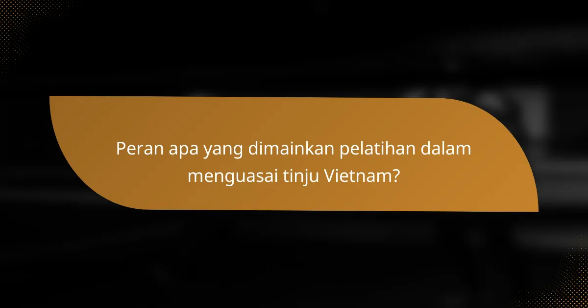 Peran apa yang dimainkan pelatihan dalam menguasai tinju Vietnam?
