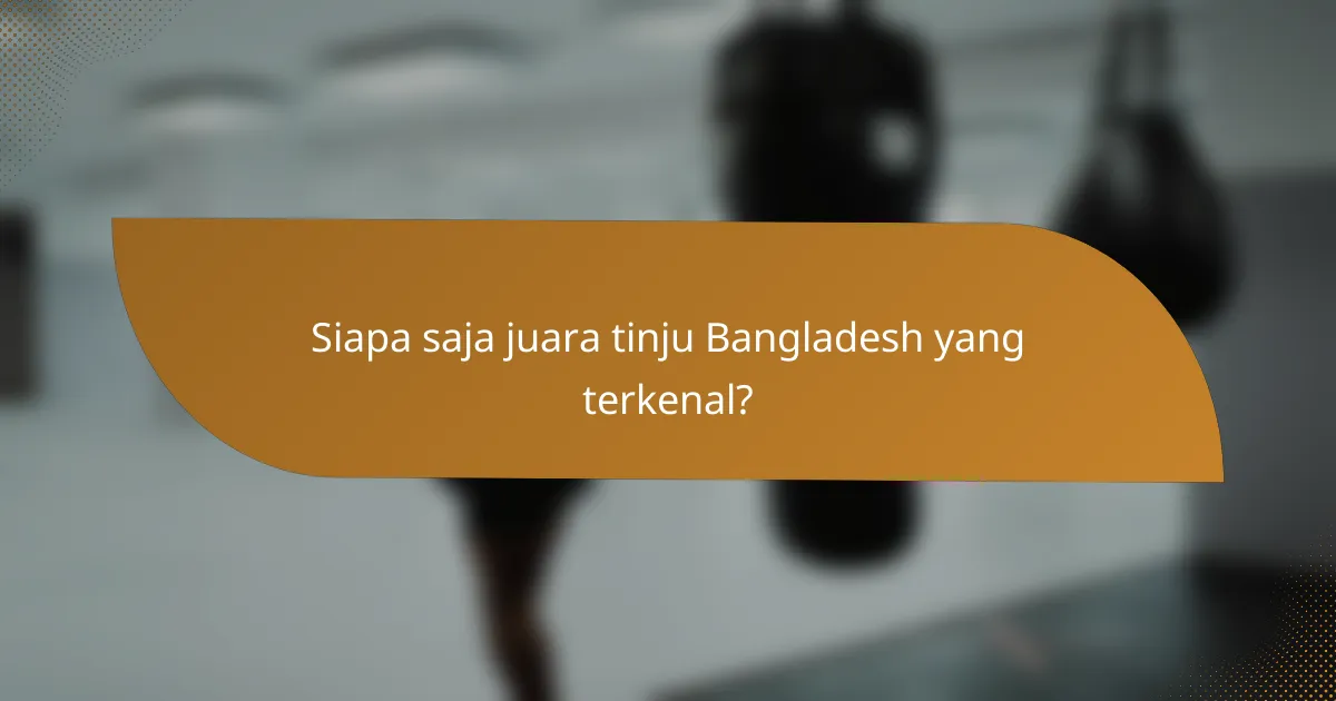 Siapa saja juara tinju Bangladesh yang terkenal?
